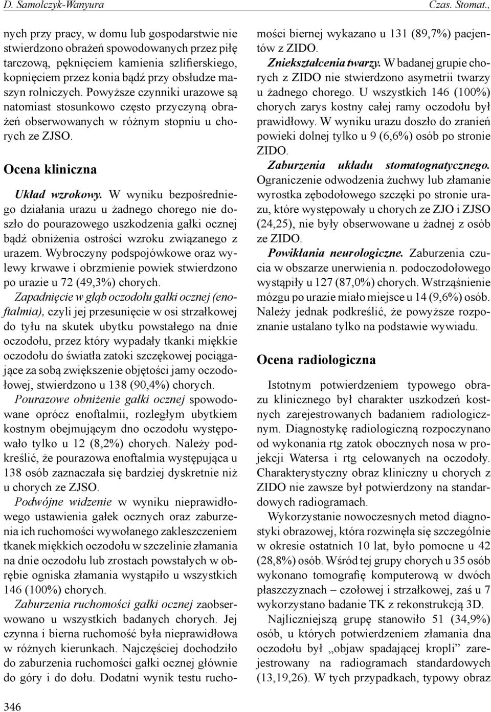 Powyższe czynniki urazowe są natomiast stosunkowo często przyczyną obrażeń obserwowanych w różnym stopniu u chorych ze ZJSO. Ocena kliniczna Układ wzrokowy.