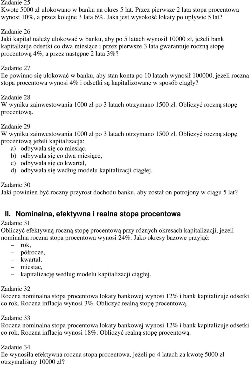 przez następne 2 lata 3%? Zadanie 27 Ile powinno się ulokować w banku, aby stan konta po 10 latach wynosił 100000, jeżeli roczna stopa procentowa wynosi 4% i odsetki są kapitalizowane w sposób ciągły?