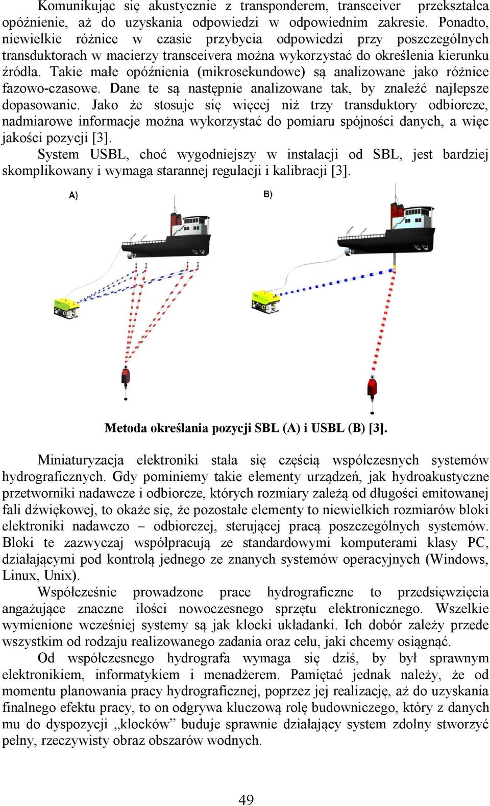 Takie małe opóźnienia (mikrosekundowe) są analizowane jako różnice fazowo-czasowe. Dane te są następnie analizowane tak, by znaleźć najlepsze dopasowanie.