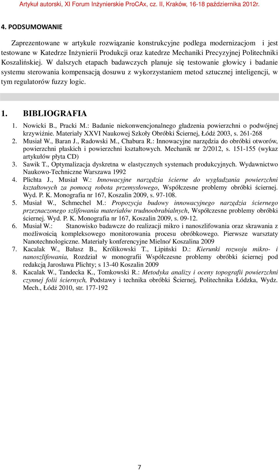 W dalszych etapach badawczych planuje się testowanie głowicy i badanie systemu sterowania kompensacją dosuwu z wykorzystaniem metod sztucznej inteligencji, w tym regulatorów fuzzy logic. 1.