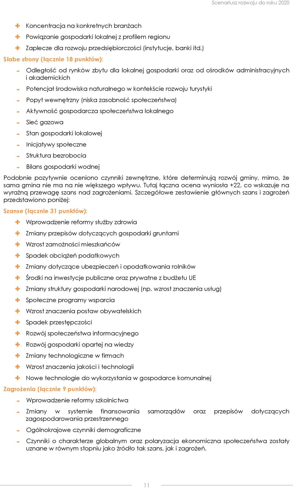 turystyki - Popyt wewnętrzny (niska zasobność społeczeństwa) - Aktywność gospodarcza społeczeństwa lokalnego - Sieć gazowa - Stan gospodarki lokalowej - Inicjatywy społeczne - Struktura bezrobocia -