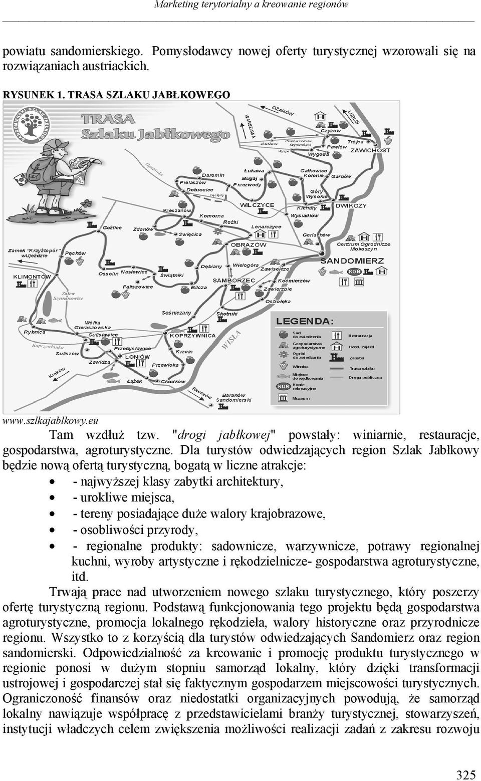 Dla turystów odwiedzających region Szlak Jabłkowy będzie nową ofertą turystyczną, bogatą w liczne atrakcje: - najwyższej klasy zabytki architektury, - urokliwe miejsca, - tereny posiadające duże