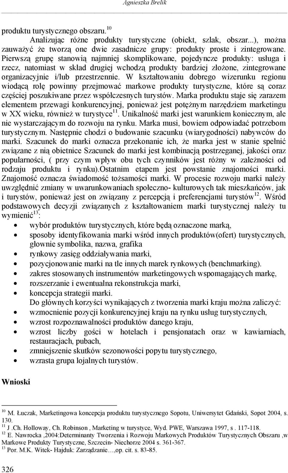 W kształtowaniu dobrego wizerunku regionu wiodącą rolę powinny przejmować markowe produkty turystyczne, które są coraz częściej poszukiwane przez współczesnych turystów.