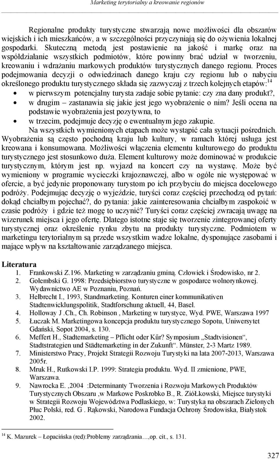 Skuteczną metodą jest postawienie na jakość i markę oraz na współdziałanie wszystkich podmiotów, które powinny brać udział w tworzeniu, kreowaniu i wdrażaniu markowych produktów turystycznych danego