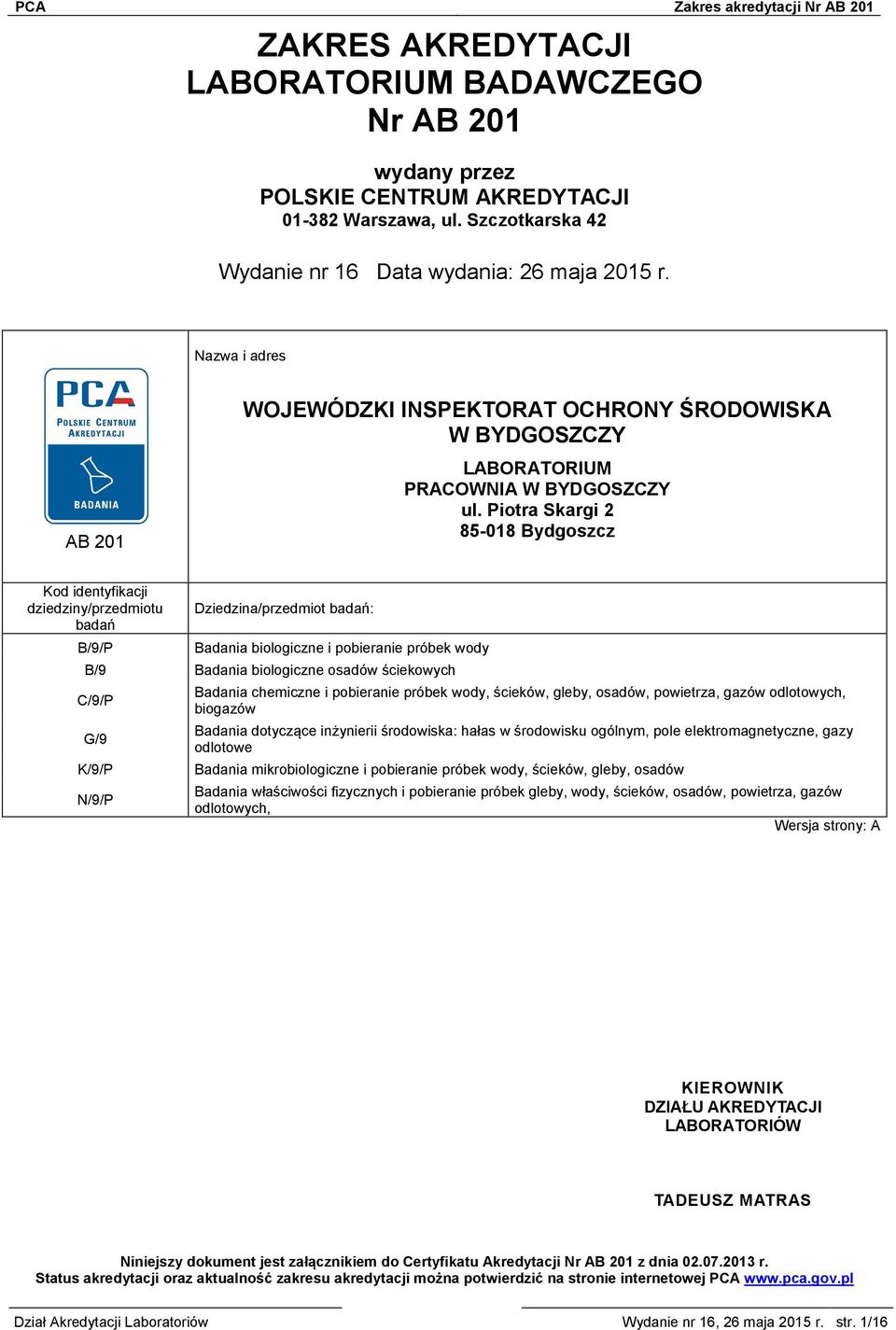 Piotra Skargi 2 85-018 Bydgoszcz Kod identyfikacji dziedziny/przedmiotu badań B/9/P Dziedzina/przedmiot badań: Badania biologiczne i pobieranie próbek wody B/9 Badania biologiczne osadów ściekowych