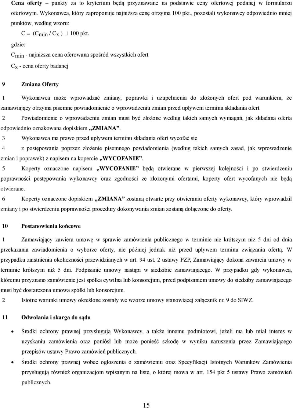 gdzie: Cmin - najniższa cena ferwana spśród wszystkich fert Cx - cena ferty badanej 9 Zmiana Oferty 1 Wyknawca mże wprwadzać zmiany, pprawki i uzupełnienia d złżnych fert pd warunkiem, że zamawiający