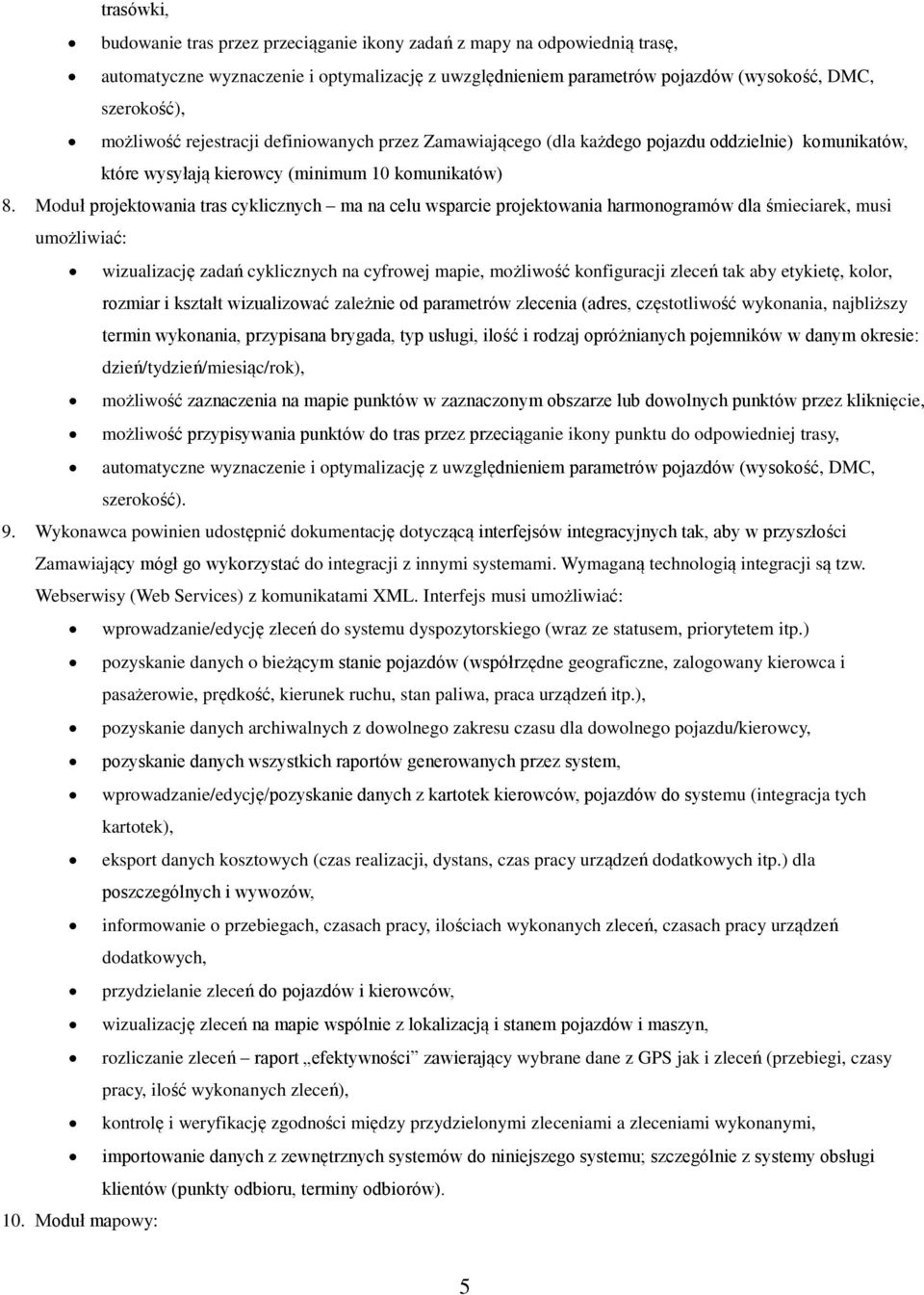 Mduł prjektwania tras cyklicznych ma na celu wsparcie prjektwania harmngramów dla śmieciarek, musi umżliwiać: wizualizację zadań cyklicznych na cyfrwej mapie, mżliwść knfiguracji zleceń tak aby