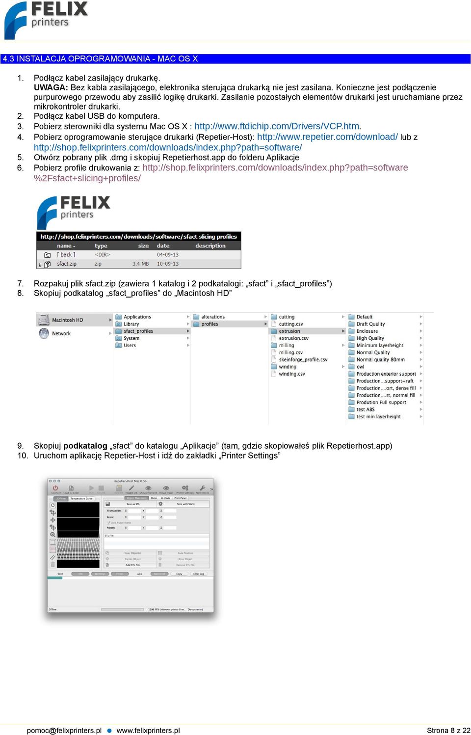 Pobierz sterowniki dla systemu Mac OS X : http://www.ftdichip.com/drivers/vcp.htm. Pobierz oprogramowanie sterujące drukarki (Repetier-Host): http://www.repetier.com/download/ lub z http://shop.