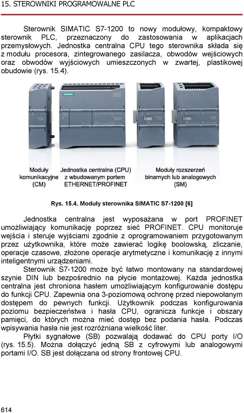 Rys. 15.4. Moduły sterownika SIMATIC S7-1200 [6] Jednostka centralna jest wyposażana w port PROFINET umożliwiający komunikację poprzez sieć PROFINET.