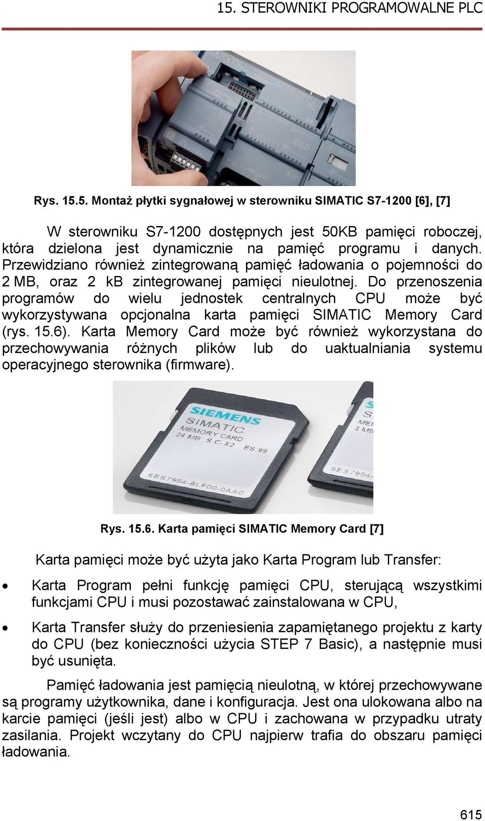 Do przenoszenia programów do wielu jednostek centralnych CPU może być wykorzystywana opcjonalna karta pamięci SIMATIC Memory Card (rys. 15.6).