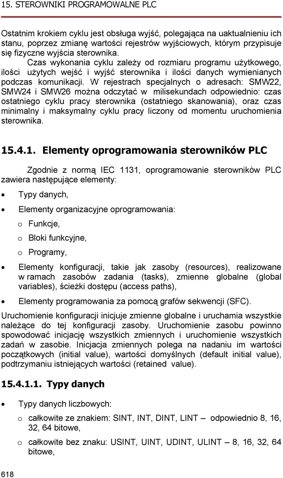 W rejestrach specjalnych o adresach: SMW22, SMW24 i SMW26 można odczytać w milisekundach odpowiednio: czas ostatniego cyklu pracy sterownika (ostatniego skanowania), oraz czas minimalny i maksymalny