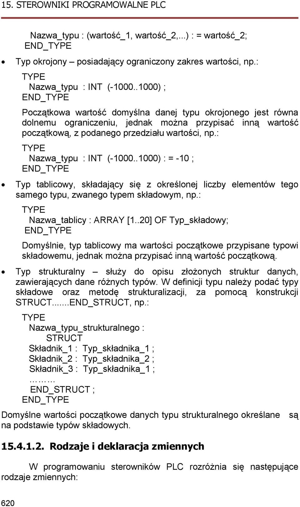 : TYPE Nazwa_typu : INT (-1000..1000) : = -10 ; END_TYPE Typ tablicowy, składający się z określonej liczby elementów tego samego typu, zwanego typem składowym, np.: TYPE Nazwa_tablicy : ARRAY [1.