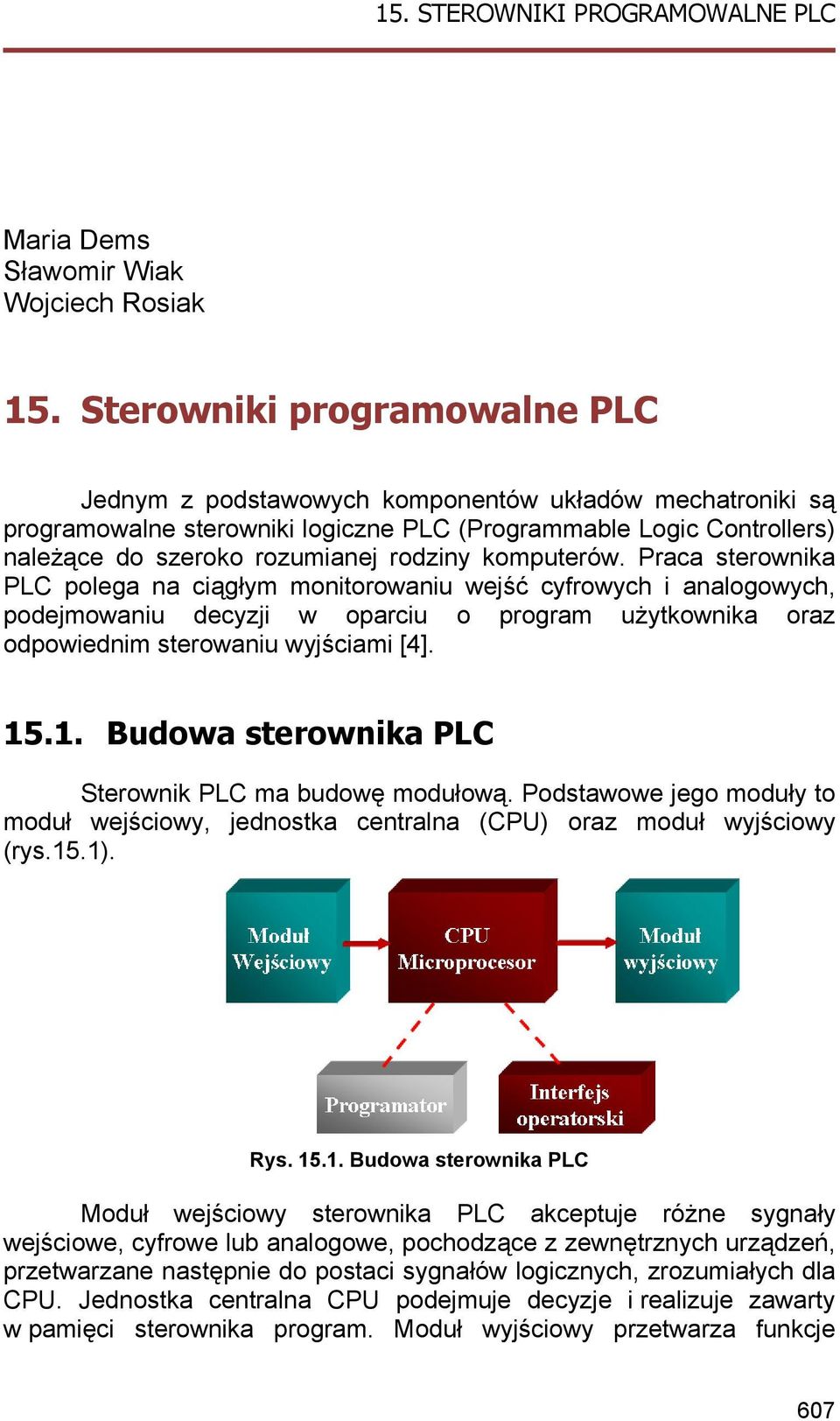 komputerów. Praca sterownika PLC polega na ciągłym monitorowaniu wejść cyfrowych i analogowych, podejmowaniu decyzji w oparciu o program użytkownika oraz odpowiednim sterowaniu wyjściami [4]. 15