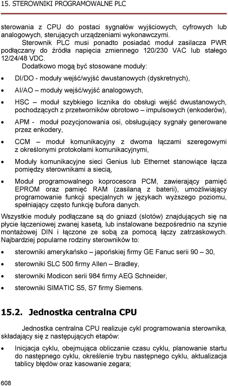 Dodatkowo mogą być stosowane moduły: DI/DO - moduły wejść/wyjść dwustanowych (dyskretnych), AI/AO moduły wejść/wyjść analogowych, HSC moduł szybkiego licznika do obsługi wejść dwustanowych,