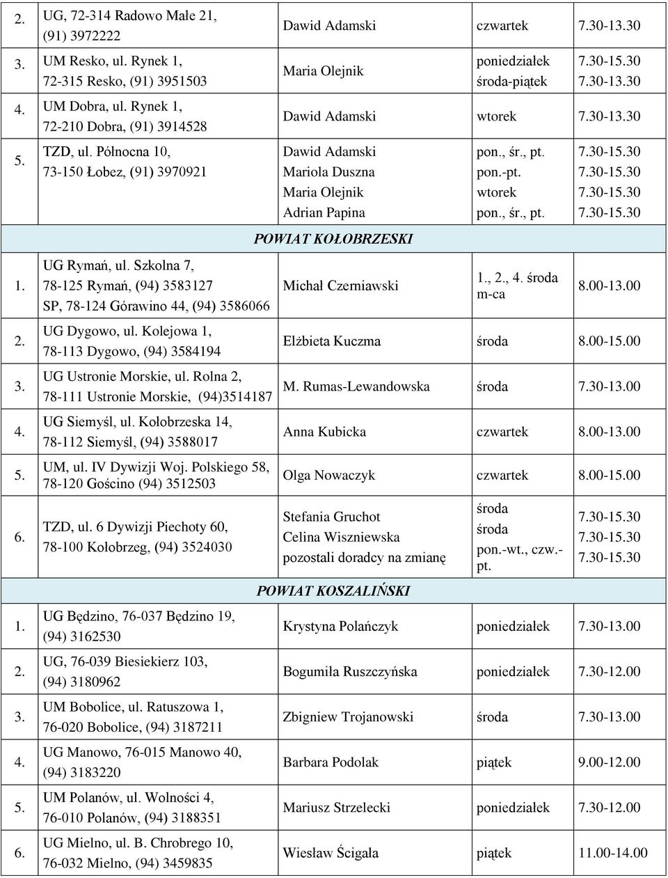 Kolejowa 1, 78-113 Dygowo, (94) 3584194 UG Ustronie Morskie, ul. Rolna 2, 78-111 Ustronie Morskie, (94)3514187 UG Siemyśl, ul. Kołobrzeska 14, 78-112 Siemyśl, (94) 3588017 UM, ul. IV Dywizji Woj.