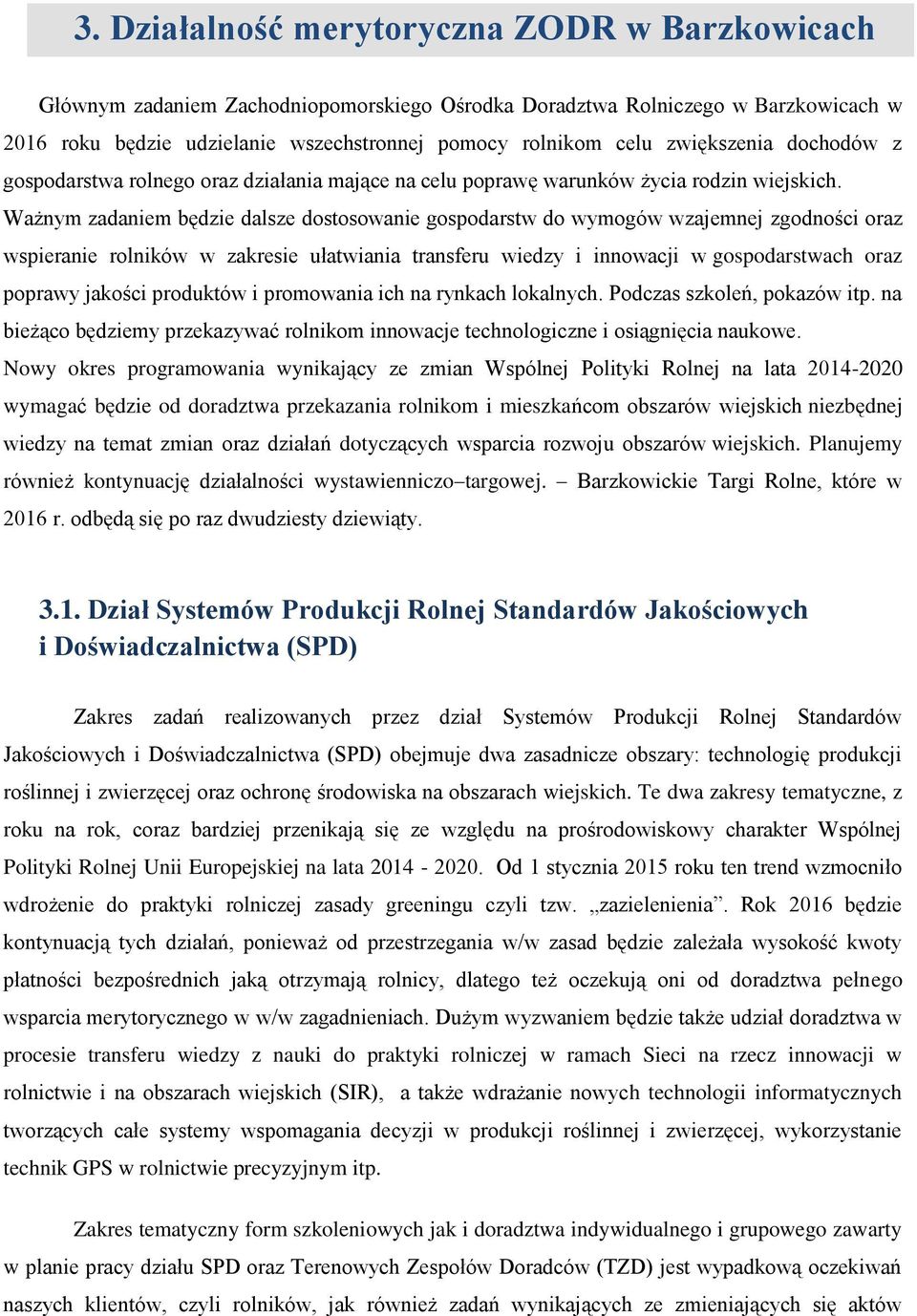 Ważnym zadaniem będzie dalsze dostosowanie gospodarstw do wymogów wzajemnej zgodności oraz wspieranie rolników w zakresie ułatwiania transferu wiedzy i innowacji w gospodarstwach oraz poprawy jakości