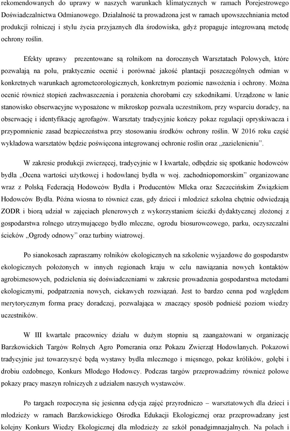 Efekty uprawy prezentowane są rolnikom na dorocznych Warsztatach Polowych, które pozwalają na polu, praktycznie ocenić i porównać jakość plantacji poszczególnych odmian w konkretnych warunkach