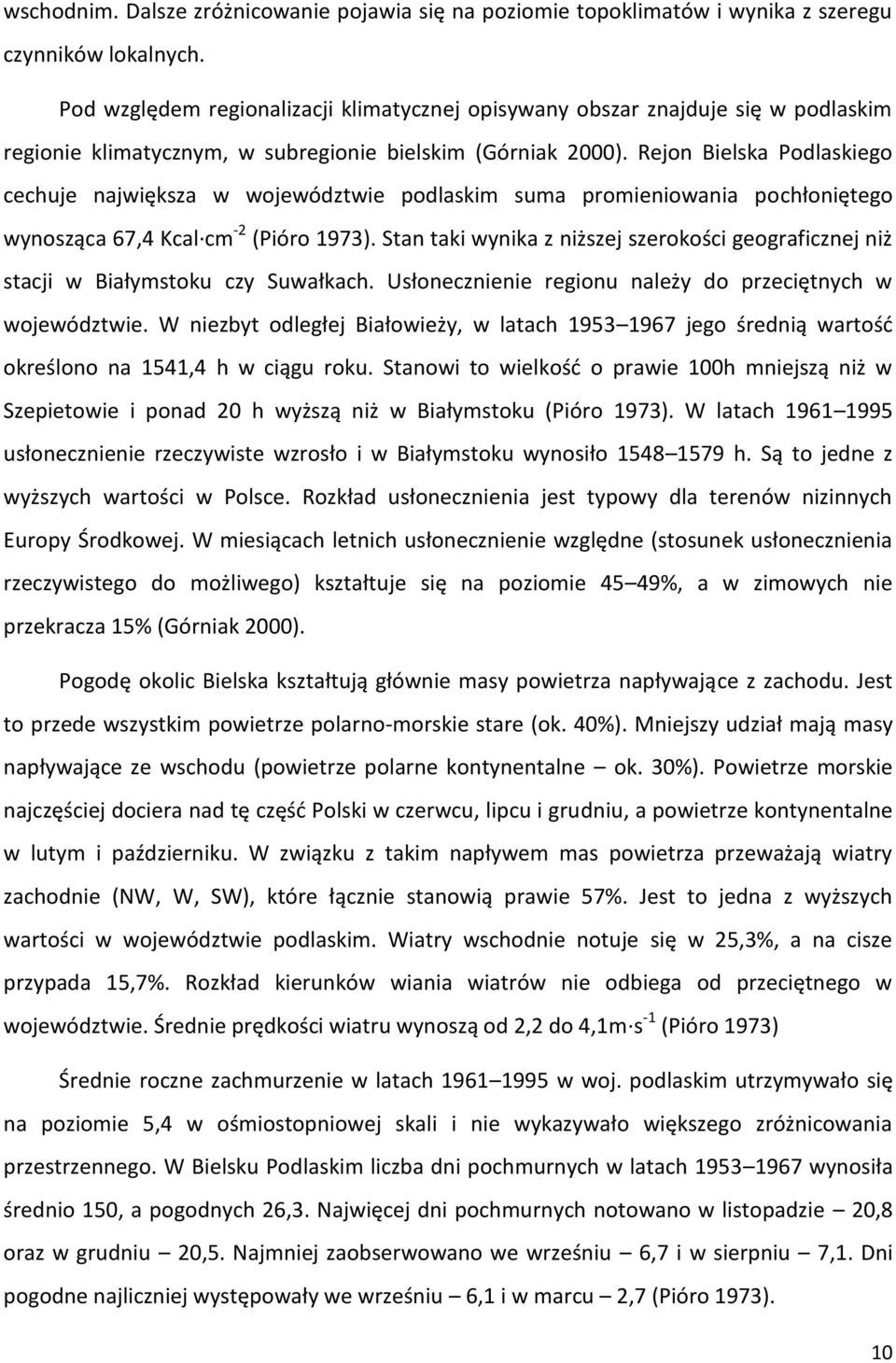 Rejon Bielska Podlaskiego cechuje największa w województwie podlaskim suma promieniowania pochłoniętego wynosząca 67,4 Kcal cm -2 (Pióro 1973).
