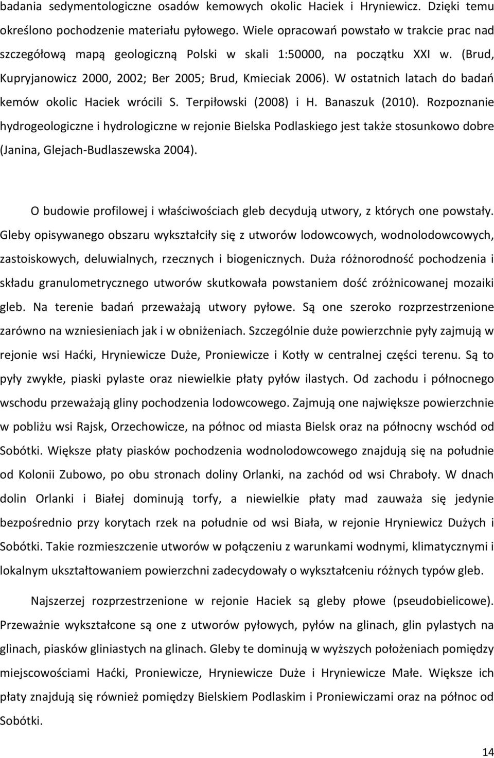 W ostatnich latach do badań kemów okolic Haciek wrócili S. Terpiłowski (2008) i H. Banaszuk (2010).