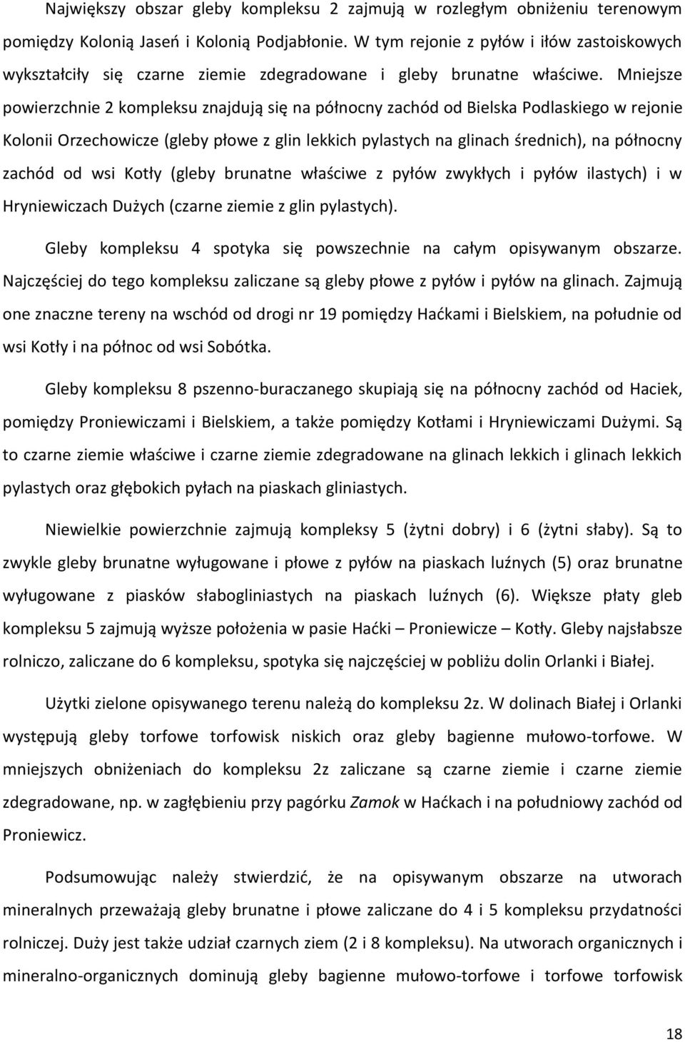 Mniejsze powierzchnie 2 kompleksu znajdują się na północny zachód od Bielska Podlaskiego w rejonie Kolonii Orzechowicze (gleby płowe z glin lekkich pylastych na glinach średnich), na północny zachód