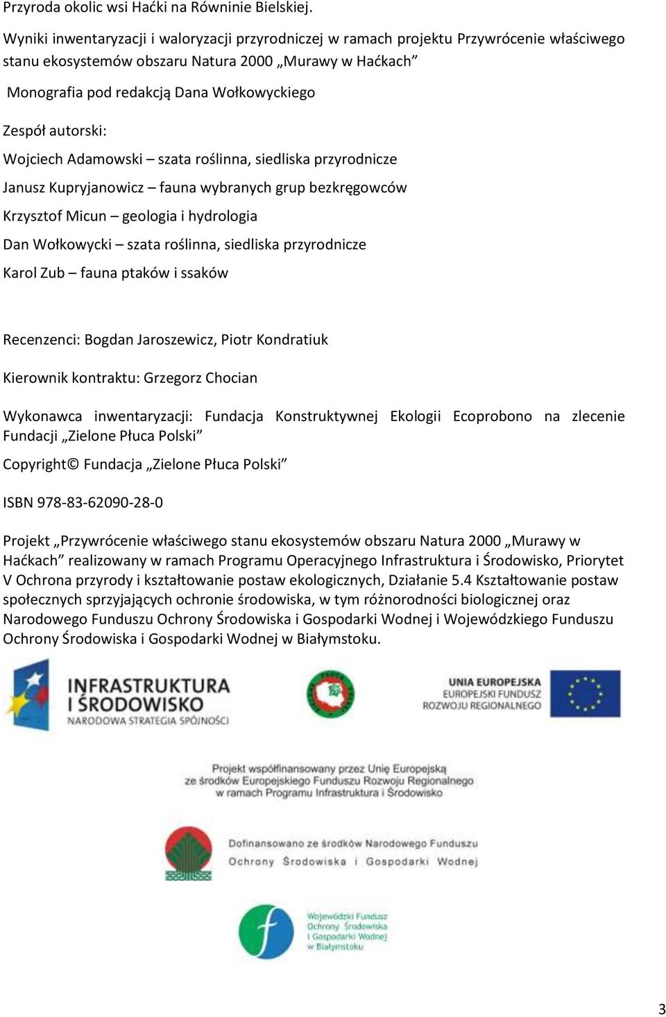 autorski: Wojciech Adamowski szata roślinna, siedliska przyrodnicze Janusz Kupryjanowicz fauna wybranych grup bezkręgowców Krzysztof Micun geologia i hydrologia Dan Wołkowycki szata roślinna,