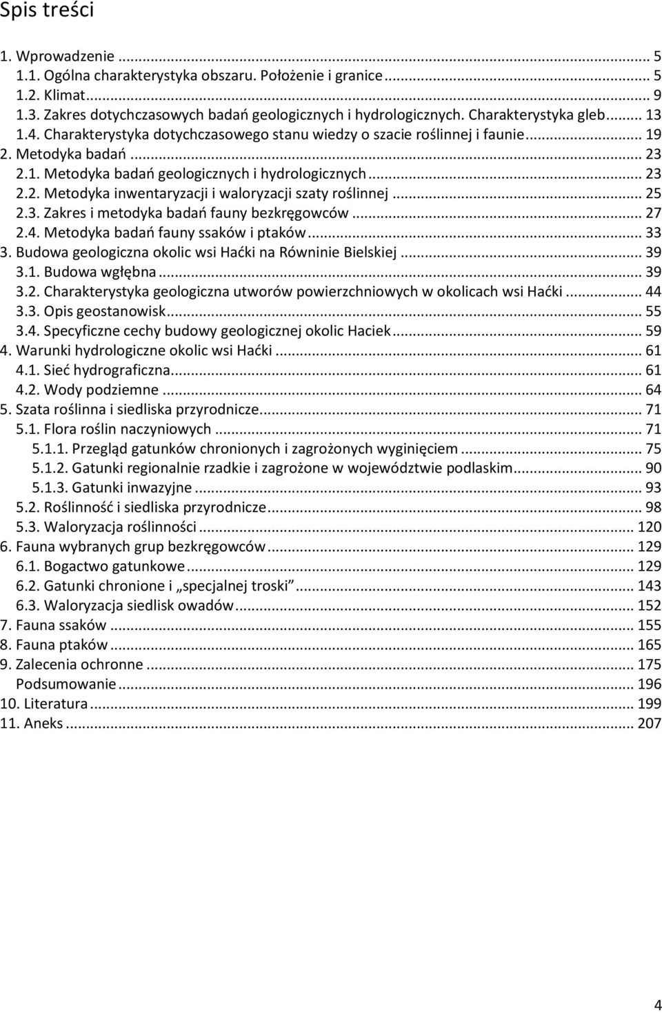 .. 25 2.3. Zakres i metodyka badań fauny bezkręgowców... 27 2.4. Metodyka badań fauny ssaków i ptaków... 33 3. Budowa geologiczna okolic wsi Haćki na Równinie Bielskiej... 39 3.1. Budowa wgłębna.