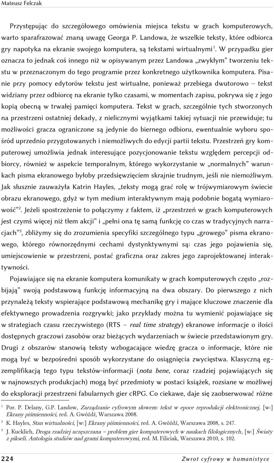 W przypadku gier oznacza to jednak coś innego niż w opisywanym przez Landowa zwykłym tworzeniu tekstu w przeznaczonym do tego programie przez konkretnego użytkownika komputera.