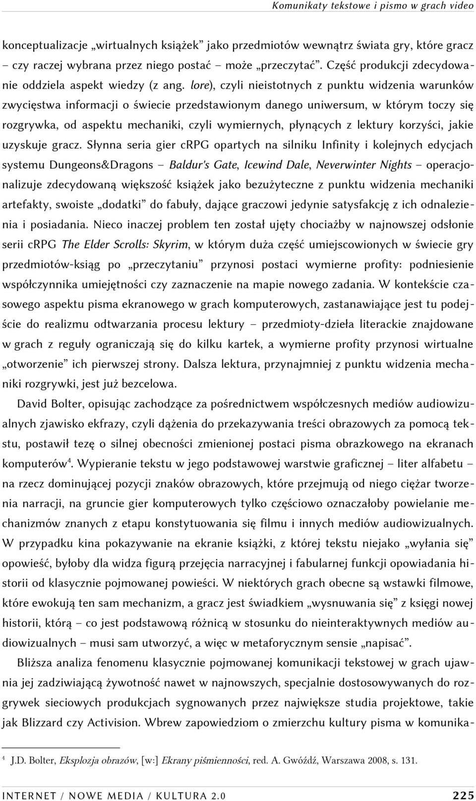 lore), czyli nieistotnych z punktu widzenia warunków zwycięstwa informacji o świecie przedstawionym danego uniwersum, w którym toczy się rozgrywka, od aspektu mechaniki, czyli wymiernych, płynących z