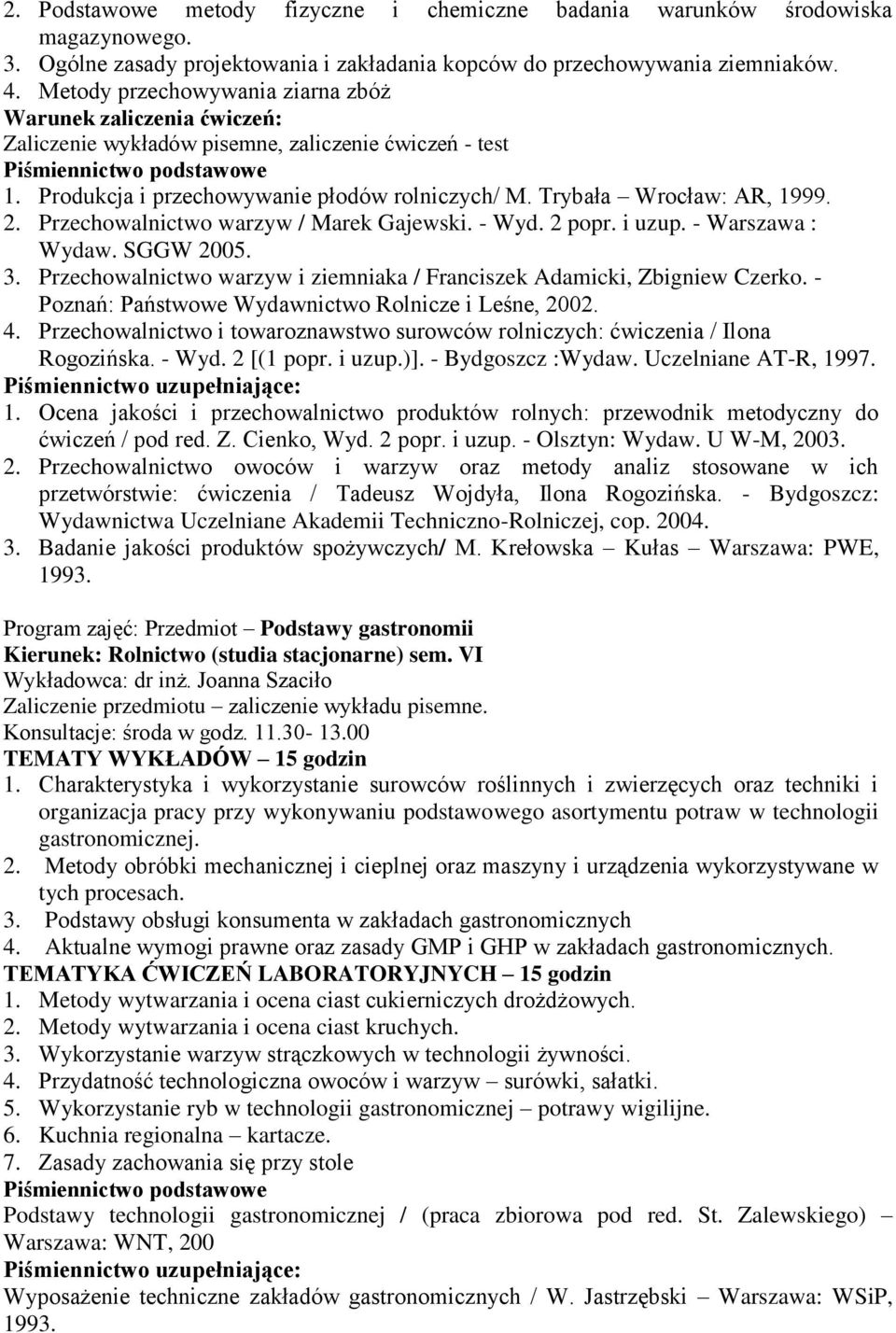 Przechowalnictwo warzyw / Marek Gajewski. - Wyd. 2 popr. i uzup. - Warszawa : Wydaw. SGGW 2005. 3. Przechowalnictwo warzyw i ziemniaka / Franciszek Adamicki, Zbigniew Czerko.