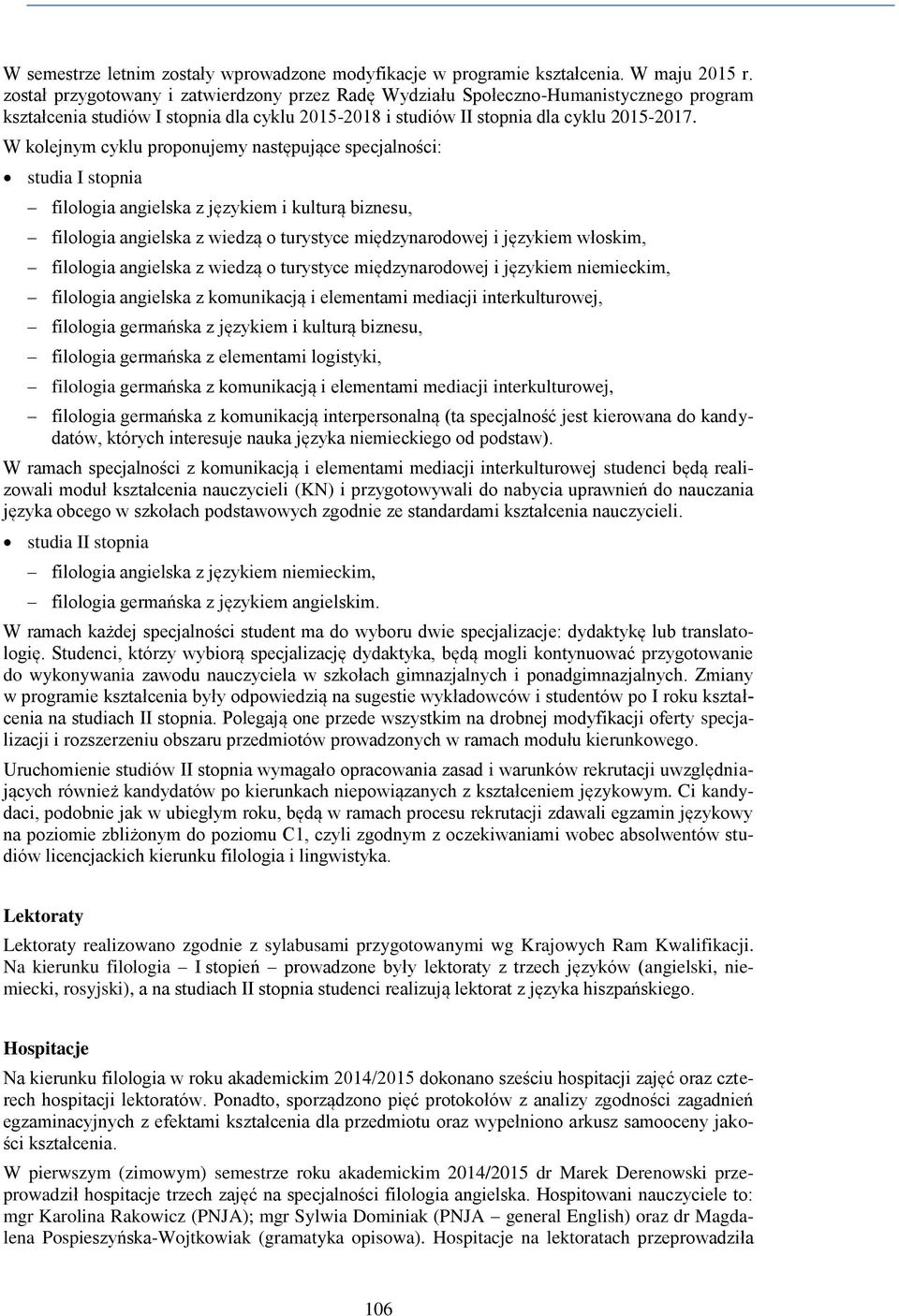 W kolejnym cyklu proponujemy następujące specjalności: studia I stopnia filologia angielska z językiem i kulturą biznesu, filologia angielska z wiedzą o turystyce międzynarodowej i językiem włoskim,