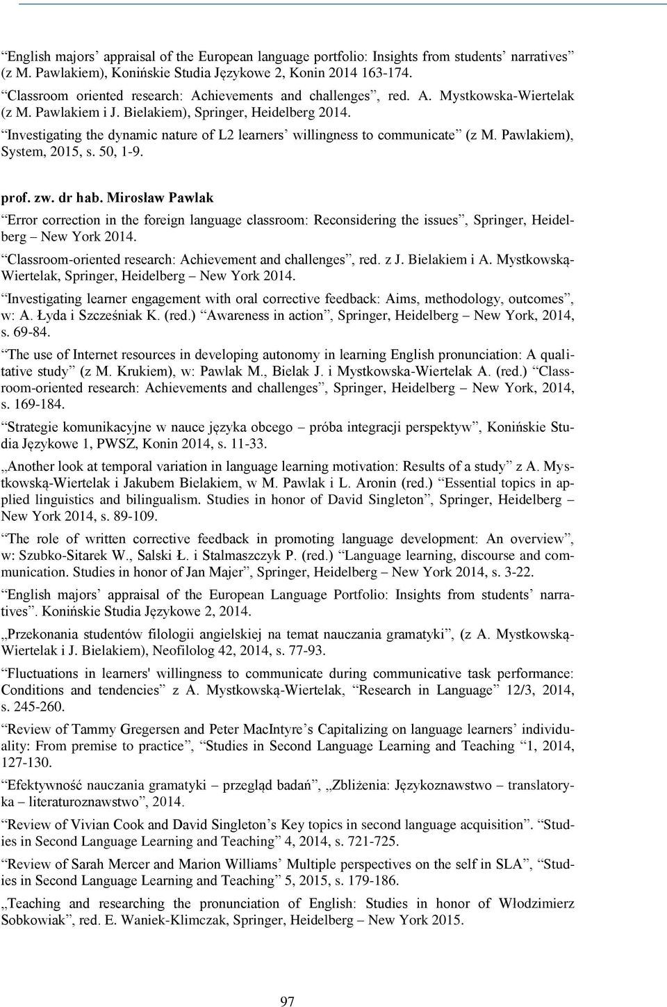 Investigating the dynamic nature of L2 learners willingness to communicate (z M. Pawlakiem), System, 2015, s. 50, 1-9. prof. zw. dr hab.