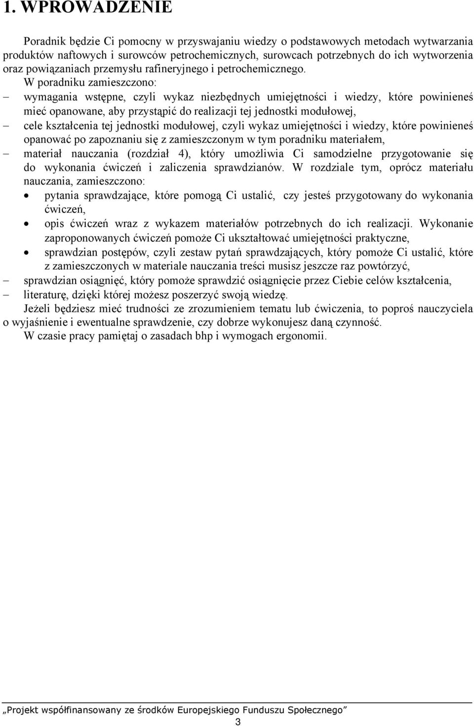 W poradniku zamieszczono: wymagania wstępne, czyli wykaz niezbędnych umiejętności i wiedzy, które powinieneś mieć opanowane, aby przystąpić do realizacji tej jednostki modułowej, cele kształcenia tej