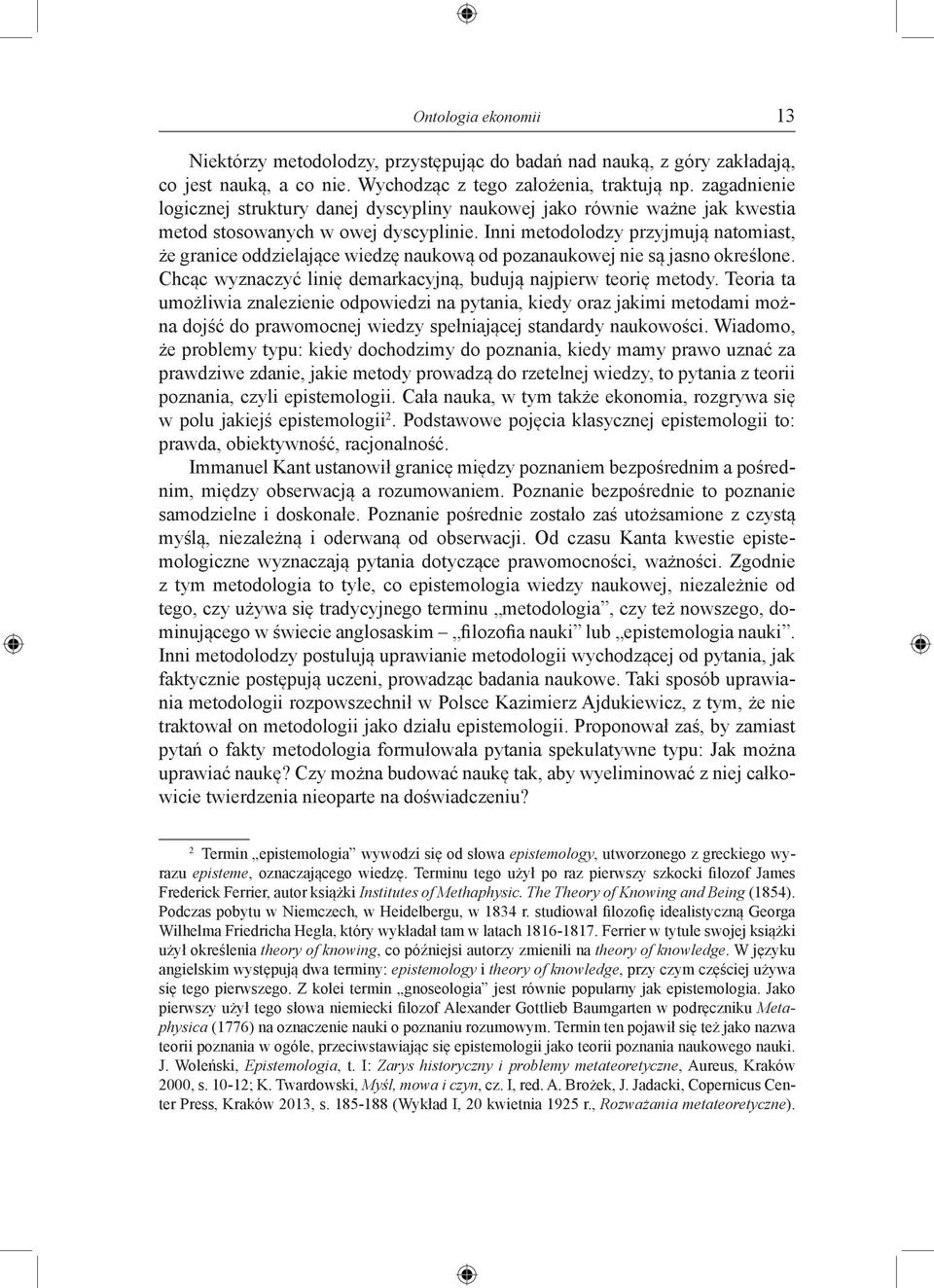 Inni metodolodzy przyjmują natomiast, że granice oddzielające wiedzę naukową od pozanaukowej nie są jasno określone. Chcąc wyznaczyć linię demarkacyjną, budują najpierw teorię metody.