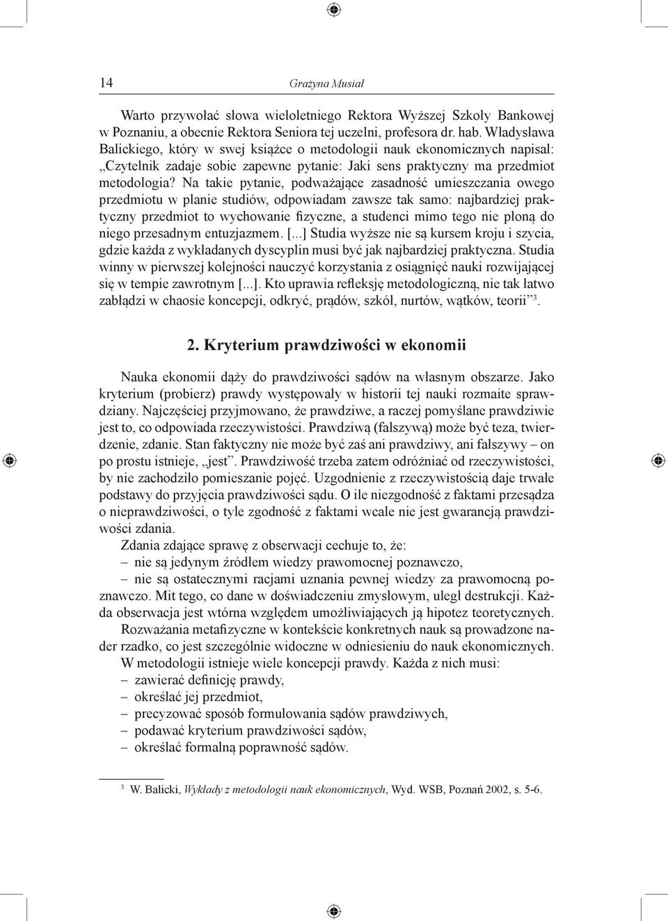 Na takie pytanie, podważające zasadność umieszczania owego przedmiotu w planie studiów, odpowiadam zawsze tak samo: najbardziej praktyczny przedmiot to wychowanie fizyczne, a studenci mimo tego nie