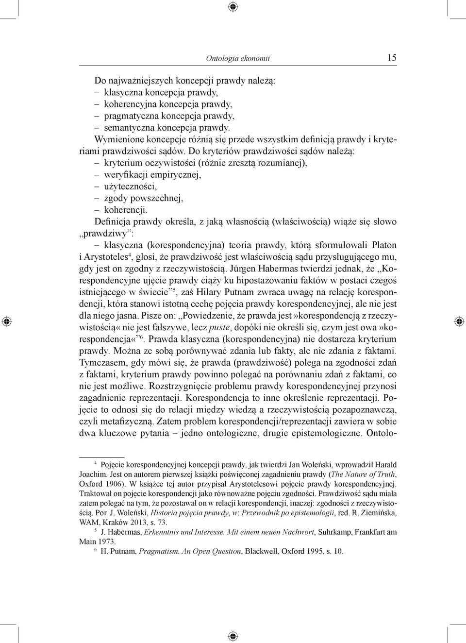 Do kryteriów prawdziwości sądów należą: kryterium oczywistości (różnie zresztą rozumianej), weryfikacji empirycznej, użyteczności, zgody powszechnej, koherencji.