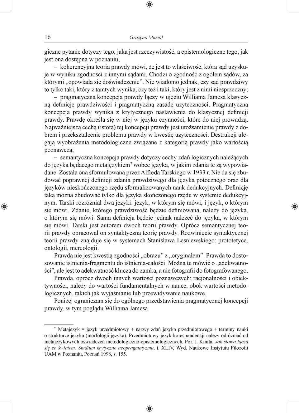 Nie wiadomo jednak, czy sąd prawdziwy to tylko taki, który z tamtych wynika, czy też i taki, który jest z nimi niesprzeczny; pragmatyczna koncepcja prawdy łączy w ujęciu Williama Jamesa klasyczną