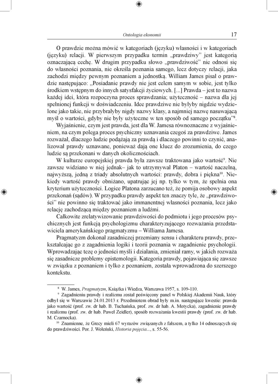 William James pisał o prawdzie następująco: Posiadanie prawdy nie jest celem samym w sobie, jest tylko środkiem wstępnym do innych satysfakcji życiowych. [.