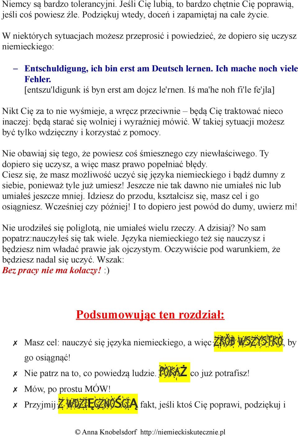 [entszu'ldigunk iś byn erst am dojcz le'rnen. Iś ma'he noh fi'le fe'jla] Nikt Cię za to nie wyśmieje, a wręcz przeciwnie będą Cię traktować nieco inaczej: będą starać się wolniej i wyraźniej mówić.