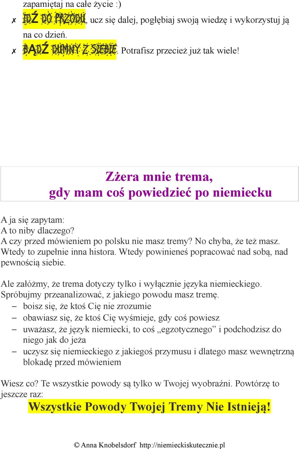 Wtedy powinieneś popracować nad sobą, nad pewnością siebie. Ale załóżmy, że trema dotyczy tylko i wyłącznie języka niemieckiego. Spróbujmy przeanalizować, z jakiego powodu masz tremę.