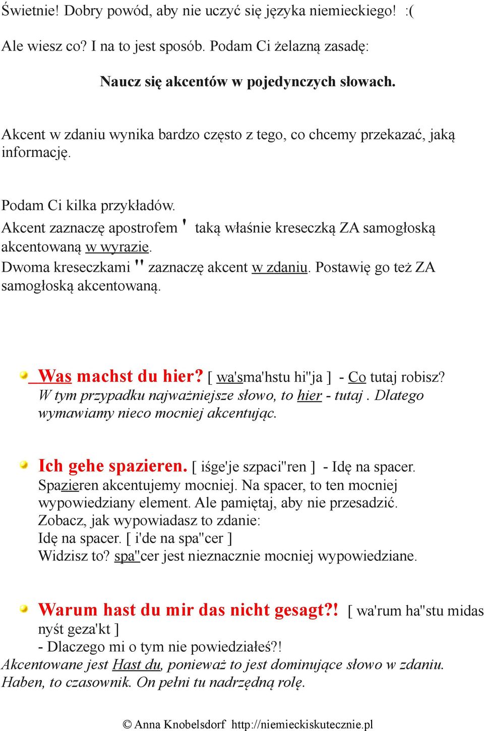 Dwoma kreseczkami '' zaznaczę akcent w zdaniu. Postawię go też ZA samogłoską akcentowaną. Was machst du hier? [ wa'sma'hstu hi''ja ] - Co tutaj robisz?