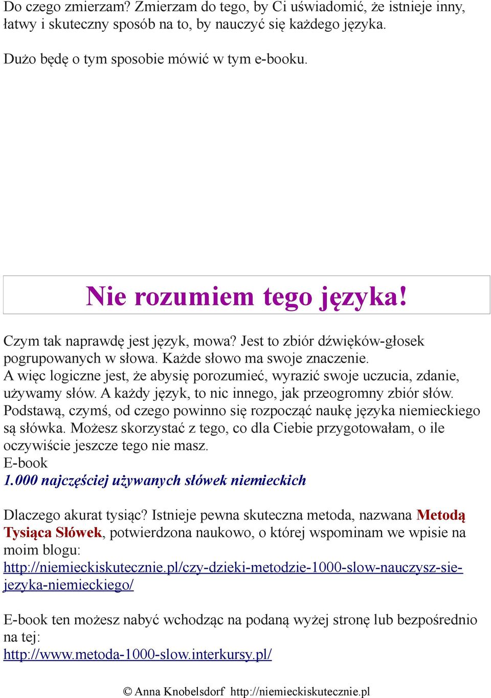 A więc logiczne jest, że abysię porozumieć, wyrazić swoje uczucia, zdanie, używamy słów. A każdy język, to nic innego, jak przeogromny zbiór słów.