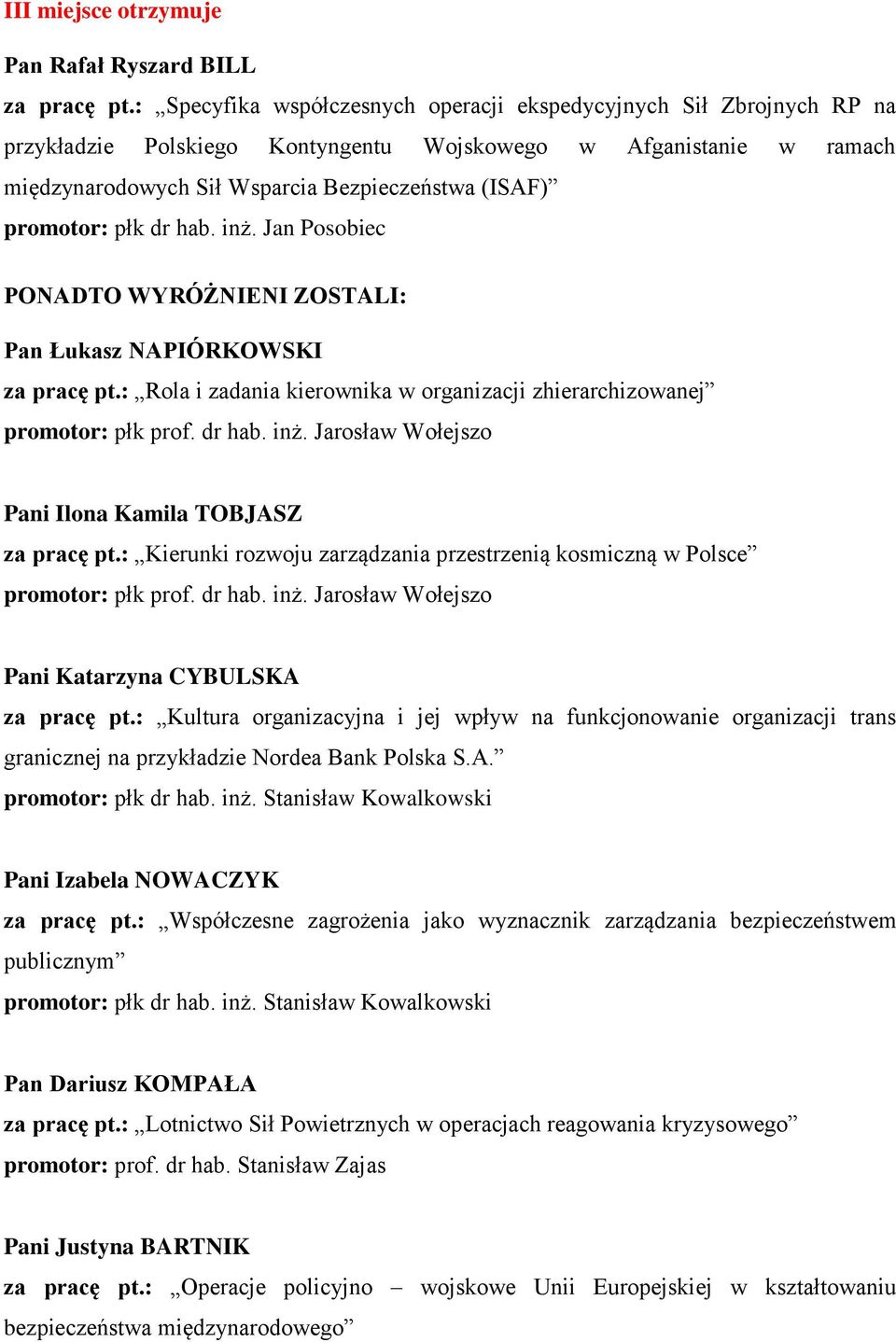 promotor: płk dr hab. inż. Jan Posobiec PONADTO WYRÓŻNIENI ZOSTALI: Pan Łukasz NAPIÓRKOWSKI za pracę pt.: Rola i zadania kierownika w organizacji zhierarchizowanej promotor: płk prof. dr hab. inż. Jarosław Wołejszo Pani Ilona Kamila TOBJASZ za pracę pt.