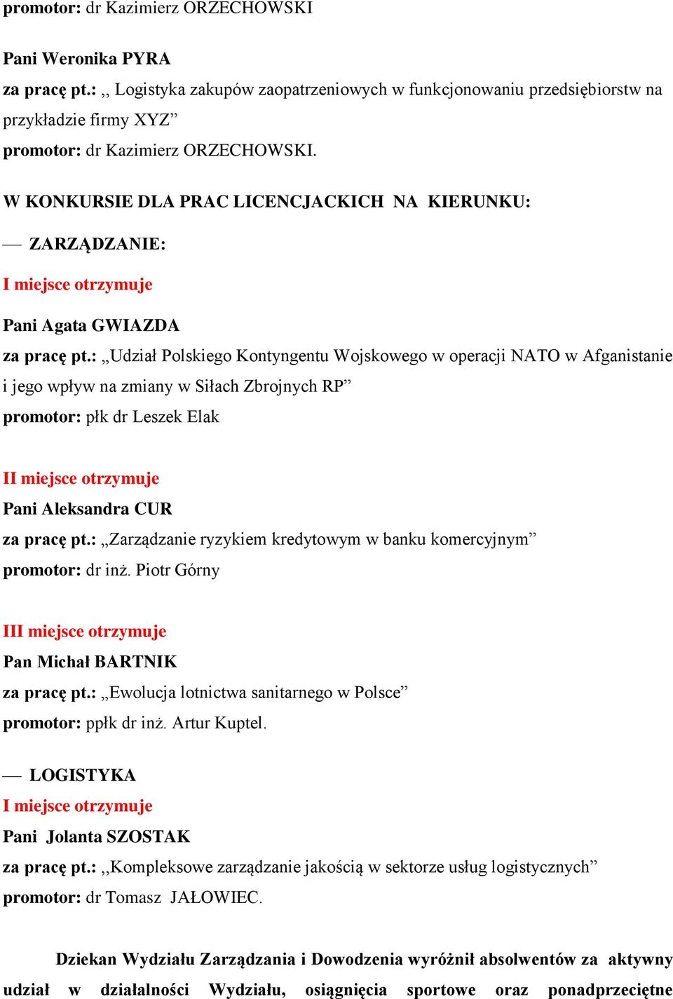 : Udział Polskiego Kontyngentu Wojskowego w operacji NATO w Afganistanie i jego wpływ na zmiany w Siłach Zbrojnych RP promotor: płk dr Leszek Elak II miejsce otrzymuje Pani Aleksandra CUR za pracę pt.