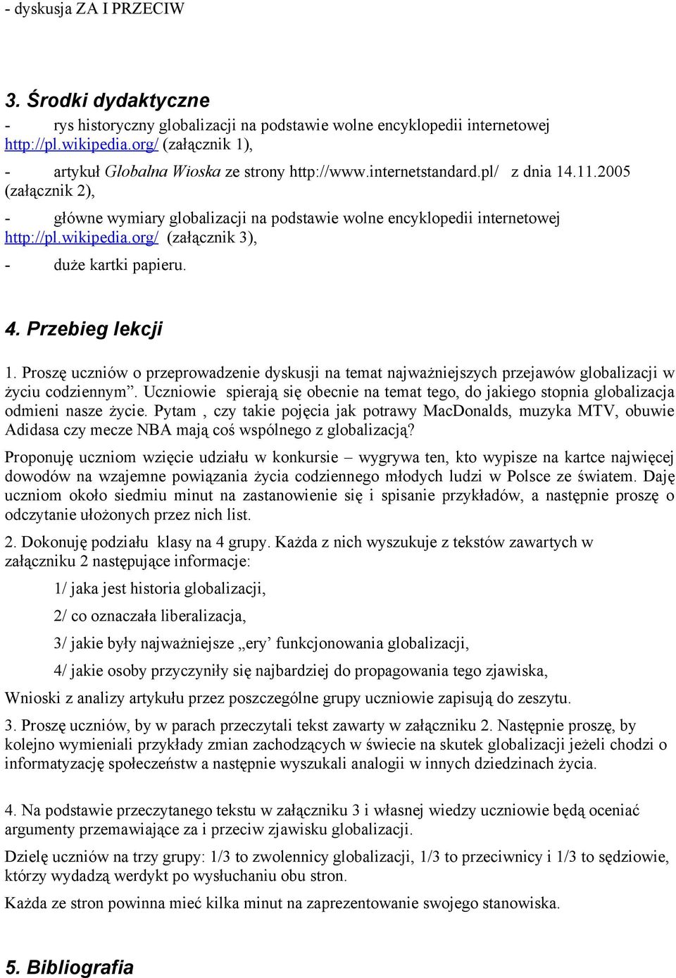 2005 (załącznik 2), - główne wymiary globalizacji na podstawie wolne encyklopedii internetowej http://pl.wikipedia.org/ (załącznik 3), - duże kartki papieru. 4. Przebieg lekcji 1.