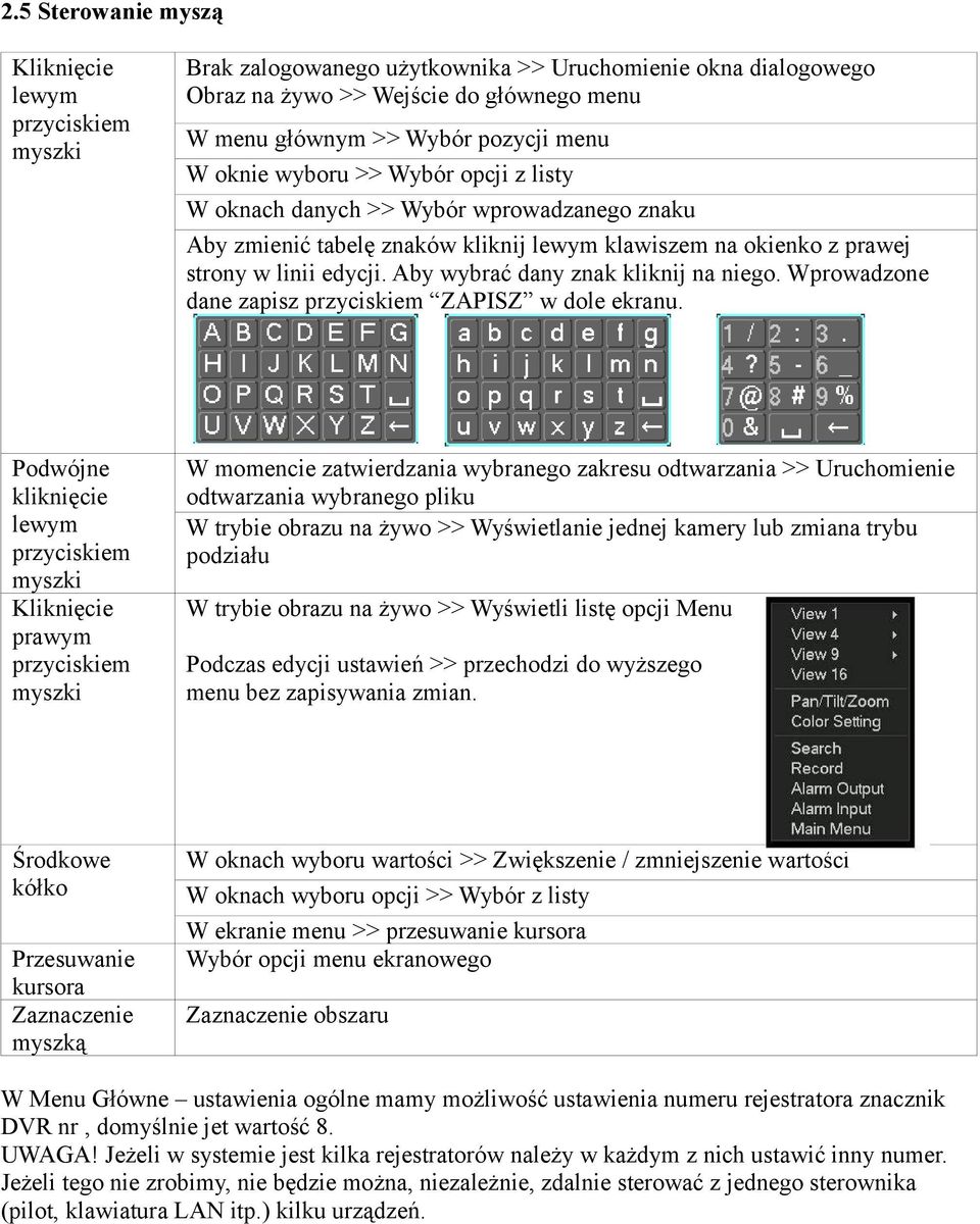 lub zmiana trybu podziału Środkowe kółko W oknach wyboru wartości >> Zwiększenie / zmniejszenie wartości W oknach wyboru opcji >> Wybór z listy W ekranie menu >> przesuwanie kursora Wybór opcji menu