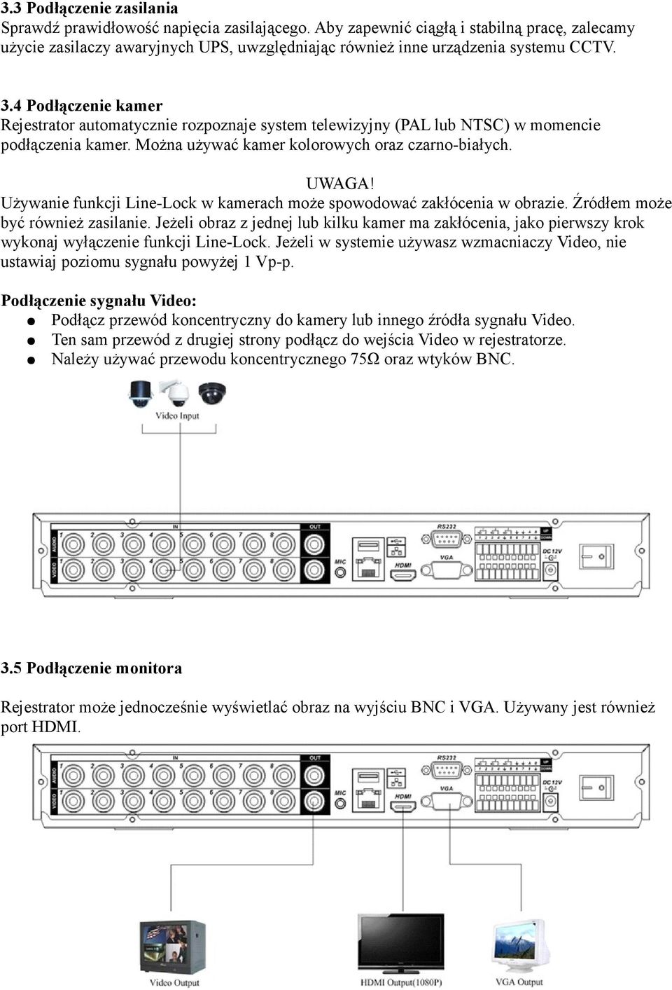 4 Podłączenie kamer Rejestrator automatycznie rozpoznaje system telewizyjny (PAL lub NTSC) w momencie podłączenia kamer. Można używać kamer kolorowych oraz czarno-białych. UWAGA!