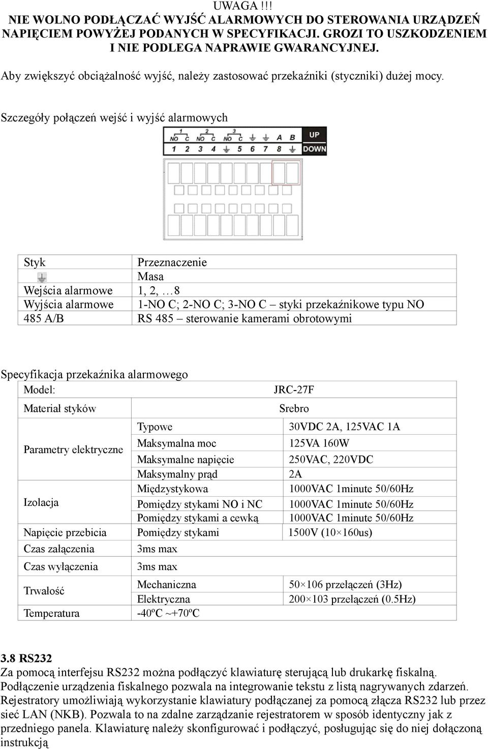 Szczegóły połączeń wejść i wyjść alarmowych Styk Wejścia alarmowe Wyjścia alarmowe 485 A/B Przeznaczenie Masa 1, 2, 8 1-NO C; 2-NO C; 3-NO C styki przekaźnikowe typu NO RS 485 sterowanie kamerami