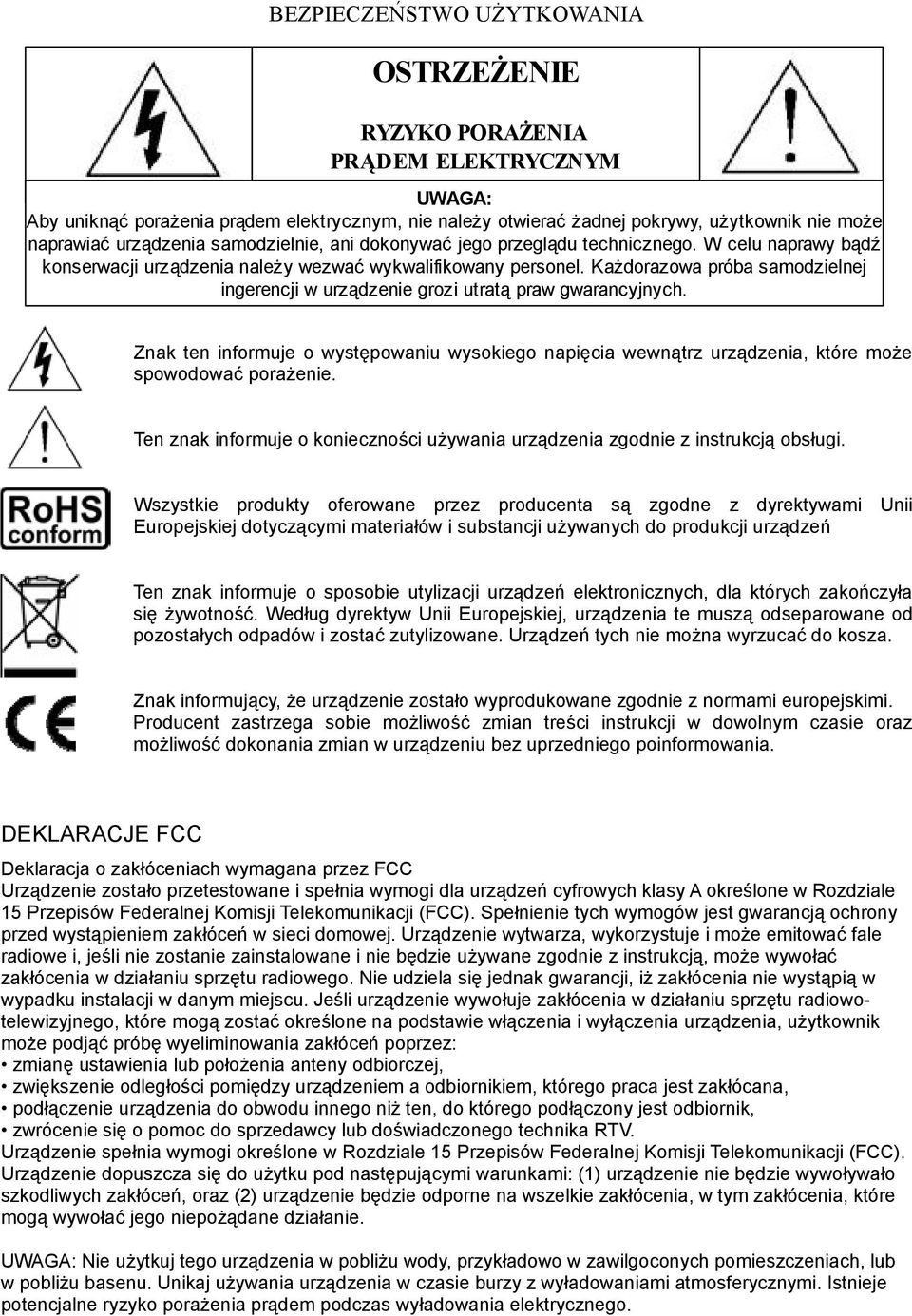 Każdorazowa próba samodzielnej ingerencji w urządzenie grozi utratą praw gwarancyjnych. Znak ten informuje o występowaniu wysokiego napięcia wewnątrz urządzenia, które może spowodować porażenie.