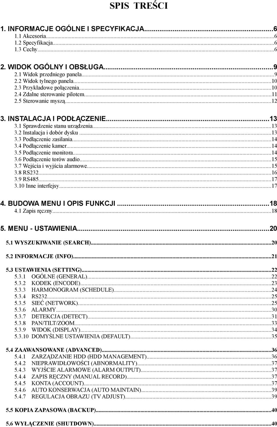 ..14 3.4 Podłączenie kamer...14 3.5 Podłączenie monitora...14 3.6 Podłączenie torów audio...15 3.7 Wejścia i wyjścia alarmowe...15 3.8 RS232...16 3.9 RS485...17 3.10 Inne interfejsy...17 4.