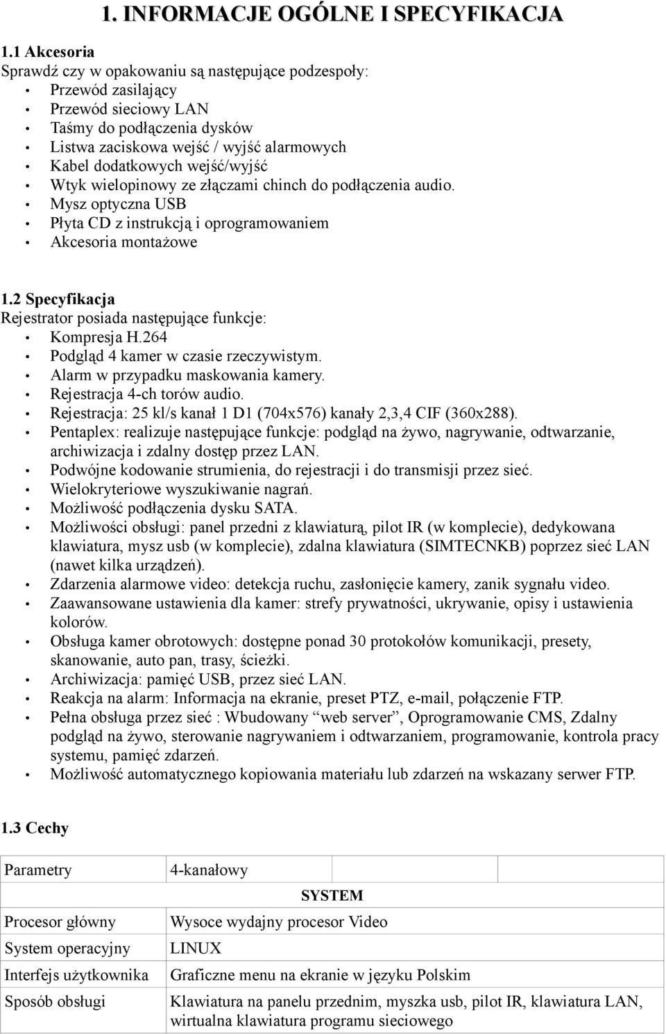 wejść/wyjść Wtyk wielopinowy ze złączami chinch do podłączenia audio. Mysz optyczna USB Płyta CD z instrukcją i oprogramowaniem Akcesoria montażowe 1.